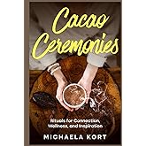 Cacao Ceremonies: Rituals for Connection, Wellness, and Inspiration