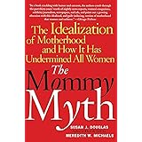 The Mommy Myth: The Idealization of Motherhood and How It Has Undermined All Women