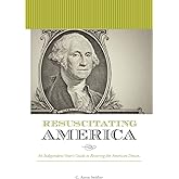 Resuscitating America: An Independent Voter's Guide to Restoring the American Dream