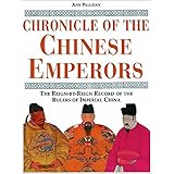 Chronicle of the Chinese Emperors: The Reign-by-Reign Record of the Rulers of Imperial China (Chronicles)