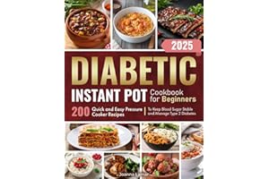Diabetic Instant Pot Cookbook for Beginners: 200 Quick and Easy Pressure Cooker Recipes to Keep Blood Sugar Stable and Manage Type 2 Diabetes