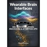 Wearable Brain Interfaces: EEG Hardware, Signal Processing &amp; Attention APIs