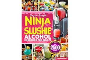 Super-Simple Ninja Slushie Alcohol Cookbook for Adults: Ninja Slushie Alcohol Recipes for Frozen Cocktails, Margaritas, Daiqu