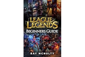 League of Legends Beginners Guide: Champions, abilities, runes, summoner spells, items, summoner’s rift and strategies, jungl