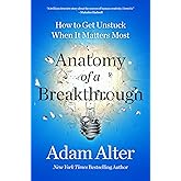 Anatomy of a Breakthrough: How to Get Unstuck When It Matters Most