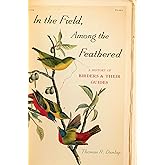 In the Field, Among the Feathered: A History of Birders and Their Guides