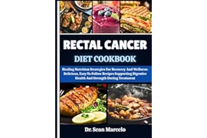 RECTAL CANCER DIET COOKBOOK: Healing Nutrition Strategies For Recovery And Wellness: Delicious, Easy-To-Follow Recipes Suppor