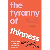 The Tyranny of Thinness: Understanding and Resisting the Pressure to Be Skinny