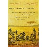The Creation of Inequality: How Our Prehistoric Ancestors Set the Stage for Monarchy, Slavery, and Empire