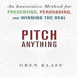 Pitch Anything: An Innovative Method for Presenting, Persuading, and Winning the Deal