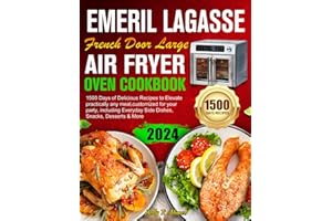 Emeril Lagasse French Door Large Air Fryer Oven Cookbook: 1500 Days Delicious Recipes to Elevate practically any meal,customized for your party, including Everyday Side Dishes, Snacks,Desserts & More