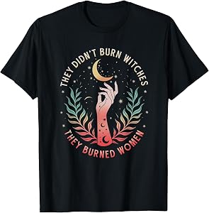 They Didn't Burn Witches They Burned Women Witchy Feminist T-Shirt