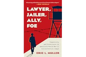 Lawyer, Jailer, Ally, Foe: Complicity and Conscience in America's World War II Concentration Camps