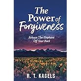 THE POWER OF FORGIVENESS: RELEASE THE ELEPHANT OFF YOUR BACK