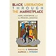 Black Liberation Through the Marketplace: Hope, Heartbreak, and the Promise of America