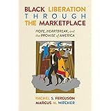 Black Liberation Through the Marketplace: Hope, Heartbreak, and the Promise of America