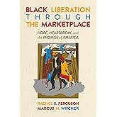 Black Liberation Through the Marketplace: Hope, Heartbreak, and the Promise of America