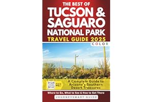 The Best of Tucson & Saguaro National Park: A Complete Guide to Arizona’s Southern Desert Treasures (COLOR EDITION)