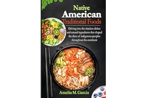 Native American traditional foods: Delving into the timeless dishes and natural ingredients that shaped the diets of indigenous peoples throughout the continent