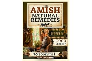 The Amish Natural Remedies: 3000 Holistic Remedies for Your Family's Daily Life; Embrace the Amish Tradition and Restore Vitality with Ancient Herbal Preparations