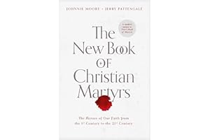 The New Book of Christian Martyrs: The Heroes of Our Faith from the 1st Century to the 21st Century (A Modern Update to Foxe's Book of Martyrs)