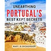 Unearthing Portugal's Best Kept Secrets: Discovering Hidden Gems of Portugal: A Travel Guide for Adventure Seekers.