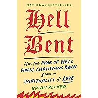 Hell Bent: How the Fear of Hell Holds Christians Back from a Spirituality of Love