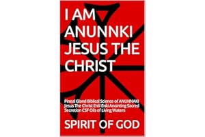 I AM ANUNNKI JESUS THE CHRIST: Pineal Gland Biblical Science of ANUNNAKI Jesus The Christ Enlil Enki Anointing Sacred Secreti