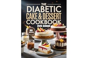 The Diabetic Cake & Dessert Cookbook: Delicious Sugar-Free, Low-Carb, Blood-Sugar Friendly Recipes for Cakes, Cookies, and Sw