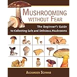 Mushrooming without Fear: The Beginner's Guide to Collecting Safe and Delicious Mushrooms