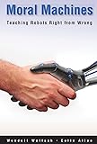 Moral Machines: Teaching Robots Right from Wrong