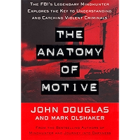 The Anatomy Of Motive: The FBI's Legendary Mindhunter Explores The Key To Understanding And Catching Violent Criminals book cover The Anatomy Of Motive: The FBI's Legendary Mindhunter Explores The Key To Understanding And Catching Violent Criminals book cover