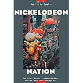 Nickelodeon Nation: The History, Politics, and Economics of America's Only TV Channel for Kids