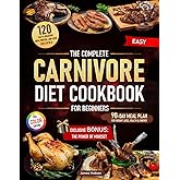 The Complete Carnivore Diet Cookbook for Beginners: 120 Easy & Delicious High-Protein, Low-Carb Recipes + 90-Day Meal Plan for Weight Loss, Health & Energy + Exclusive Bonus: The Power of Mindset