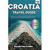 Croatia travel guide 2023: Exploring Croatia: Your Ultimate Travel Companion to Unveiling Hidden Gems in Istria, Split, Dubrovnik, Zagreb and beyond.