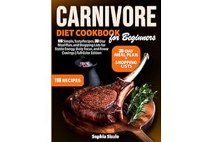 Carnivore Diet Cookbook for Beginners: 116 Simple, Tasty Recipes, 30-Day Meal Plan, and Shopping Lists for Stable Energy, Daily Focus, and Fewer Cravings | Full Color Edition