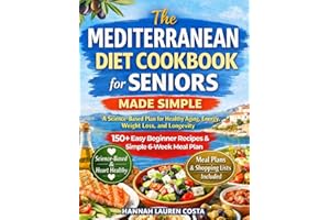 Mediterranean Diet Cookbook for Seniors Made Simple: A Proven Beginner’s Guide to Healthy Aging, Energy, Weight Loss & Longevity - with Easy & Delicious Recipes, Meal Plans & Shopping Lists