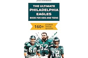 The Ultimate Philadelphia Eagles Book For Kids: 160+ Fun, Surprising, And Educational Stories And Trivia Quizzes About Players And History (NFL Football Book For Kids And Teens)