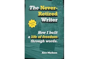 The Never-Retired Writer: How I Built a Life of Freedom Through Words