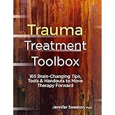 Trauma Treatment Toolbox: 165 Brain-Changing Tips, Tools & Handouts to Move Therapy Forward