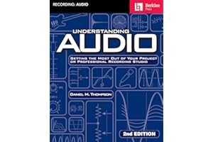 Understanding Audio: Getting the Most Out of Your Project or Professional Recording Studio - Audio Recording Guidebook with M