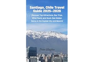 Santiago, Chile Travel Guide 2025–2026: Discover Top Attractions, Day Trips, Wine Tours, and Must-See Hidden Gems in the Capi