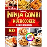 The Ultimate Ninja Combi Multicooker Cookbook for Beginners: 80 Flavorful, Easy &amp; Delicious Ninja Combi Recipes to Combi Meals, Combi Crisp, Air Fry, Sear/Saut&eacute; and More (Color Edition)