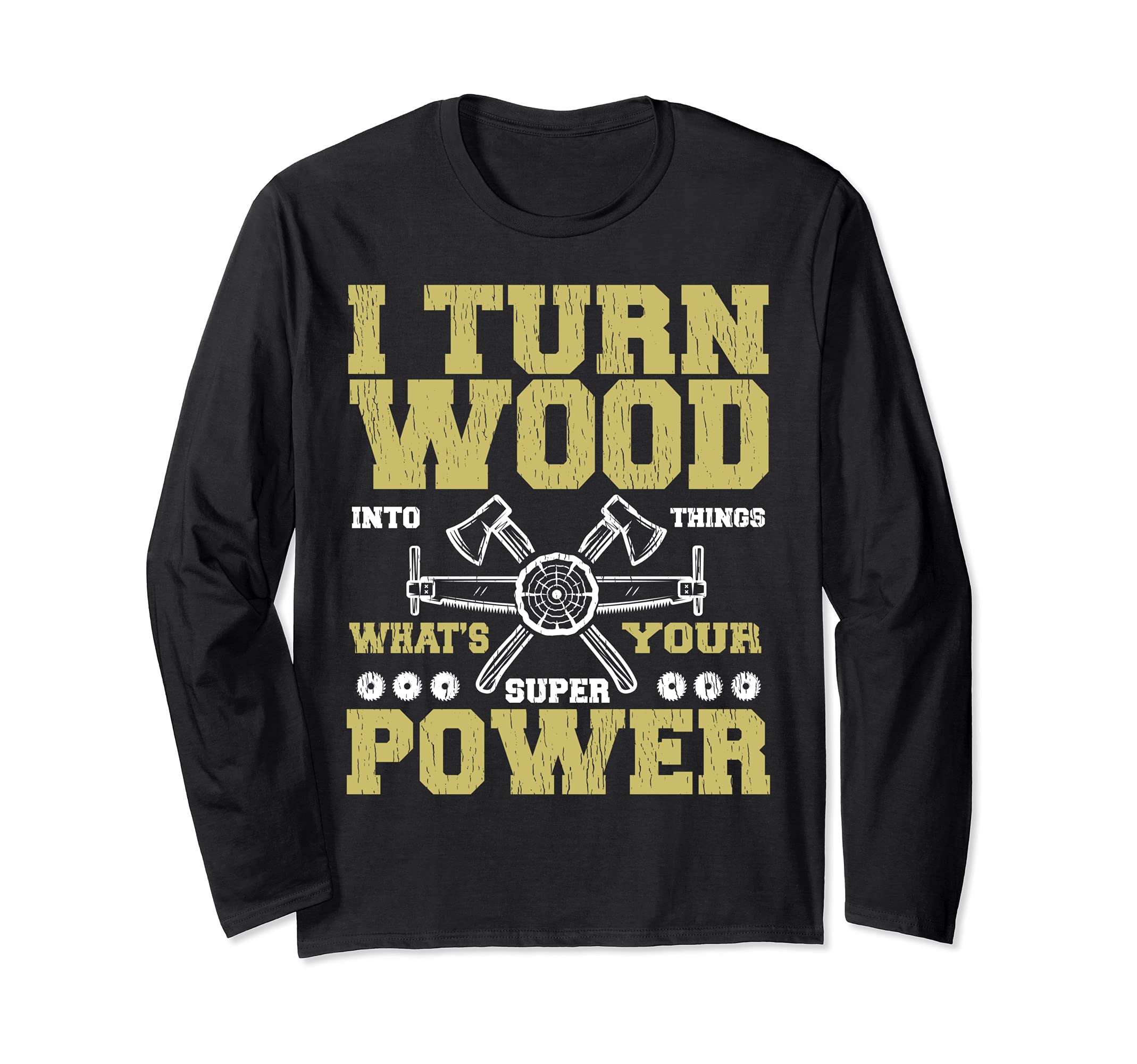 I Turn Wood Into Things Carpenter What's Your Superpower Long Sleeve T-Shirt