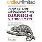 Django Full-Stack Web Development Projects: Build Production-Ready Python Web Apps, REST APIs, Admin Dashboards, Authentication, Payments, and Deployments with Django 6 and Django 5.2 LTS