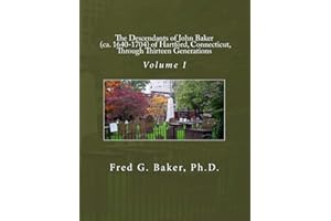 The Descendants of John Baker (Ca. 1640-1704) of Hartford, Connecticut: Through Thirteen Generations (Volume 1)
