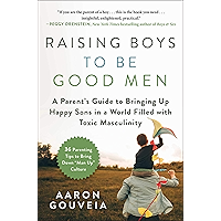 Raising Boys to Be Good Men: A Parent's Guide to Bringing up Happy Sons in a World Filled with Toxic Masculinity book cover