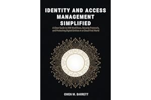 Identity and Access Management Simplified: A Clear Guide to IAM Workflows, Security Protocols, and Protecting Digital Entitie
