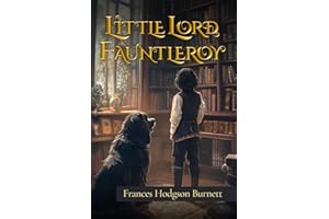 Little Lord Fauntleroy (Illustrated): The 1886 Classic Edition with Original Illustrations