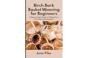 Birch Bark Basket Weaving for Beginners: A Step-by-Step Guide to Crafting Your First Natural Masterpiece